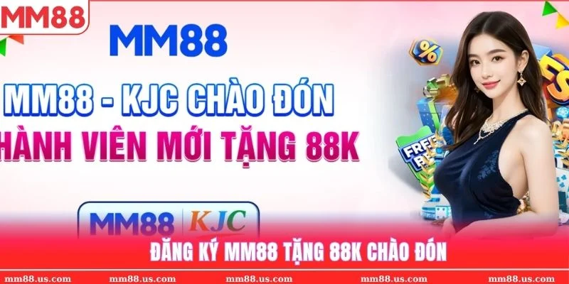 Đăng ký MM88 nhận 88K thưởng cho tất cả tân thủ tham gia lần đầu